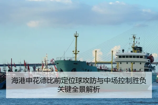 海港申花德比前定位球攻防与中场控制胜负关键全景解析